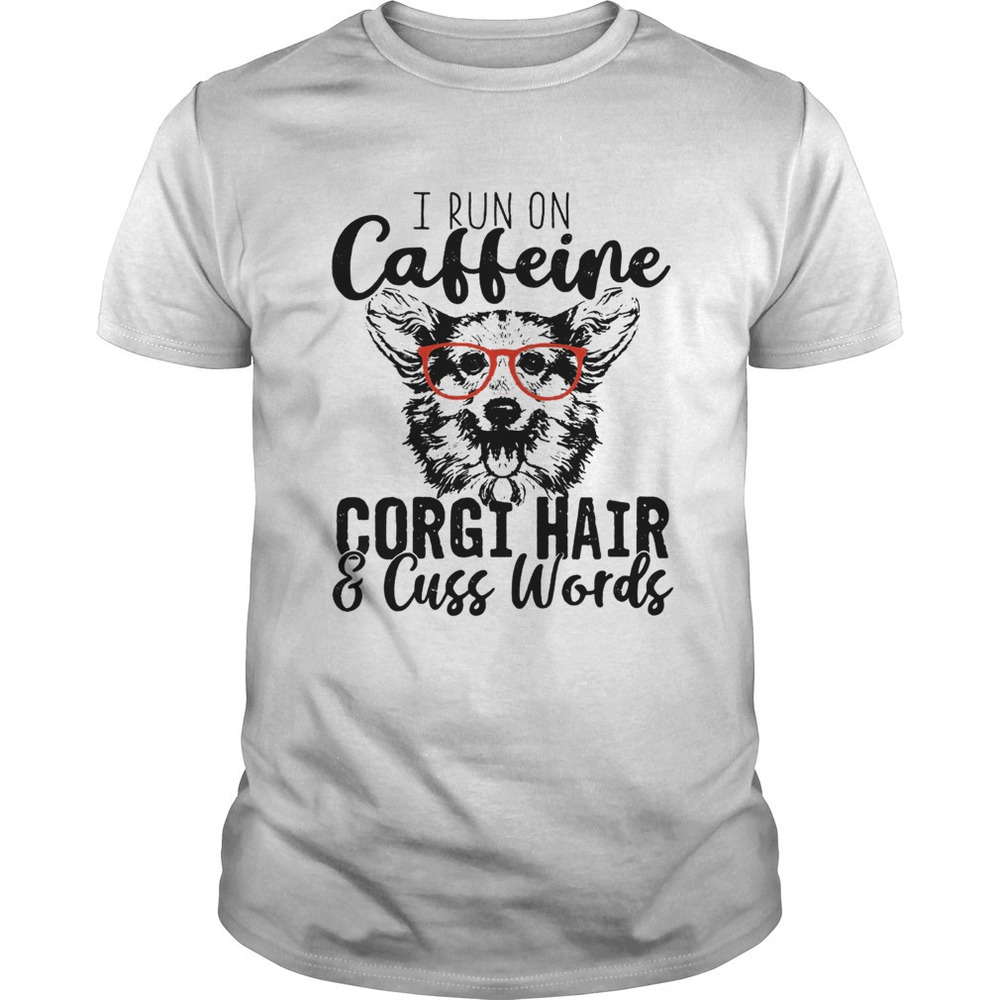 I Run On Caffeine Corgi And Cuss Words Shirt